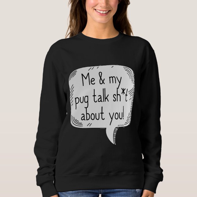 Pugs Talking Sht Classic T-Shirt 326 Sweatshirt (Front)