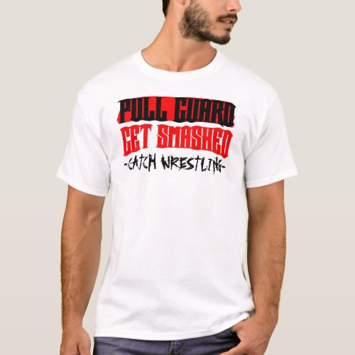 Pull Guard Get Smashed Catch Wrestling T T_Shirt