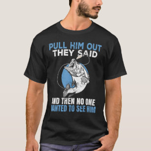 Pull him out they said Fisherman Angler T-Shirt