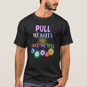 Pull My Balls And Make Me Yell Bingo King  Gambler T-Shirt