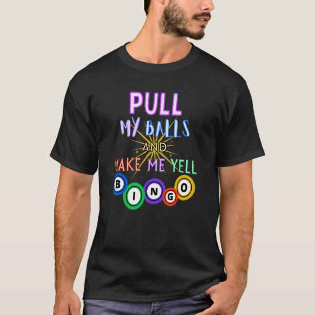 Pull My Balls And Make Me Yell Bingo King  Gambler T-Shirt (Front)