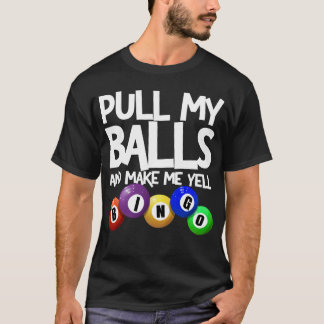 Pull My Balls And Make Me Yell Bingo Player Funny T-Shirt