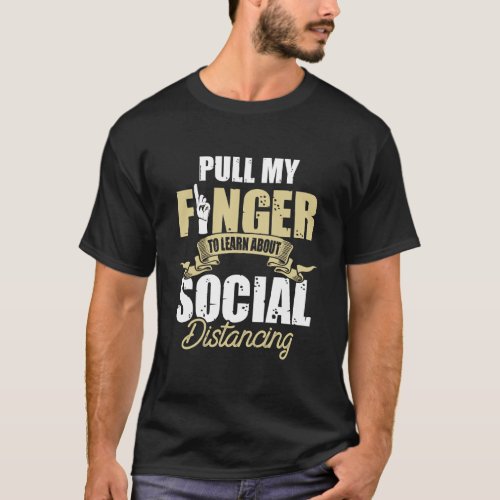 Pull My Finger To Learn About Social Distancing Lo T_Shirt