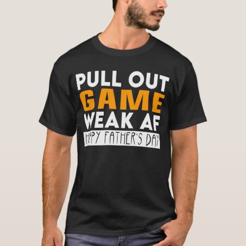 Pull Out Game Weak AF Funny Fathers Day T_Shirt