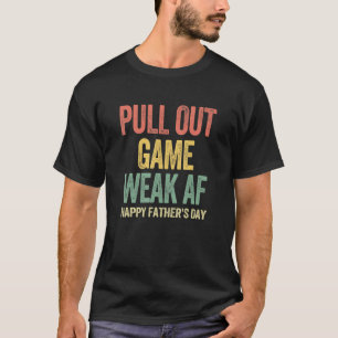 Pull Out Game Weak Af Happy Fathers Day 1 T-Shirt