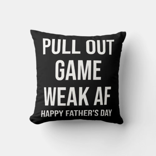 Pull Out Game Weak AF Happy Fathers Day Dad Throw Pillow