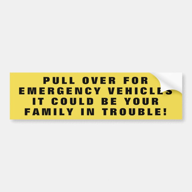 Pull Over For Emergency Vehicles. Your Family Bumper Sticker (Front)