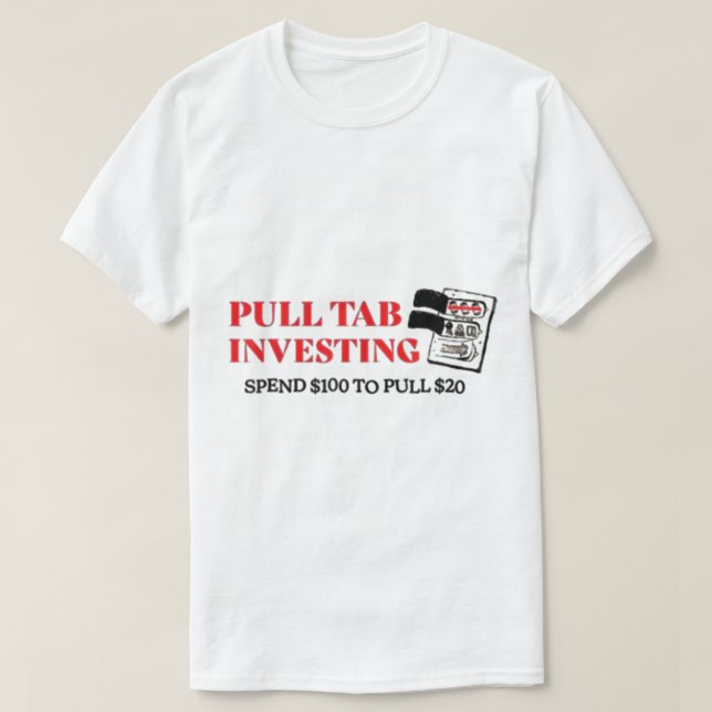 Pull tab investing spend 100 to pull 20  T-Shirt (Design Front)