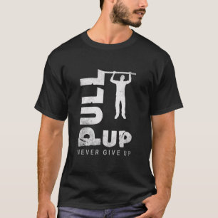 Pull up and never give up while calisthenics T-Shirt