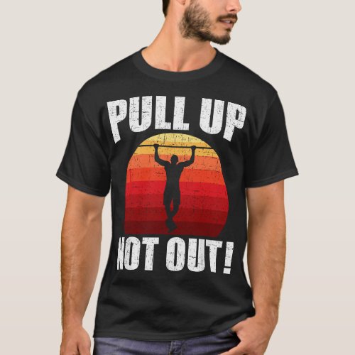 Pull Up Not Out Bodybuilding Weightlifting Workout T_Shirt