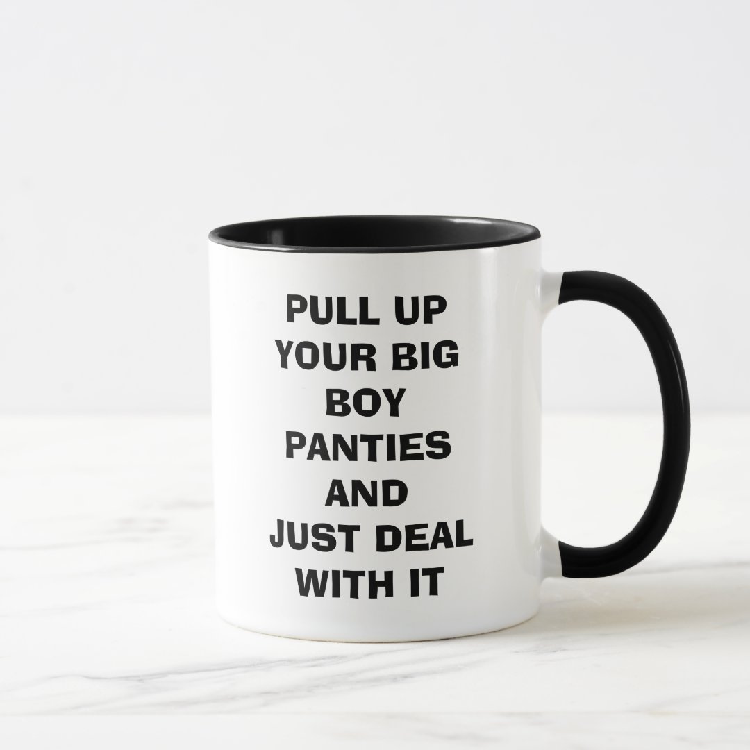 PULL UP YOUR BIG BOY PANTIES AND JUST DEAL WITH... MUG Zazzle