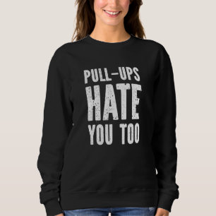 Pull-Ups Hate You Too - Funny Fitness Gym Workout Sweatshirt