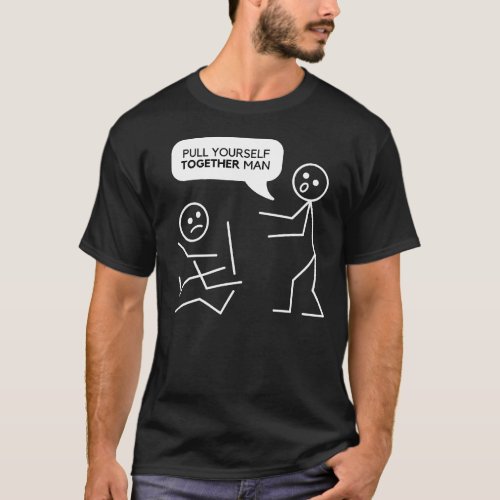 Pull yourself together man Funny stick figures T_Shirt