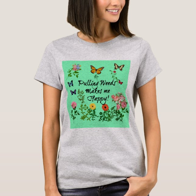 Pulling Weeds Makes Me Happy! Women's Shirt (Front)