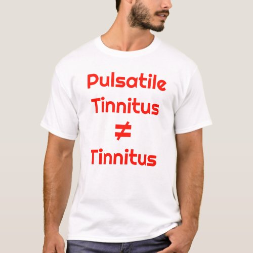Pulsatile Tinnitus is NOT Tinnitus T_Shirt