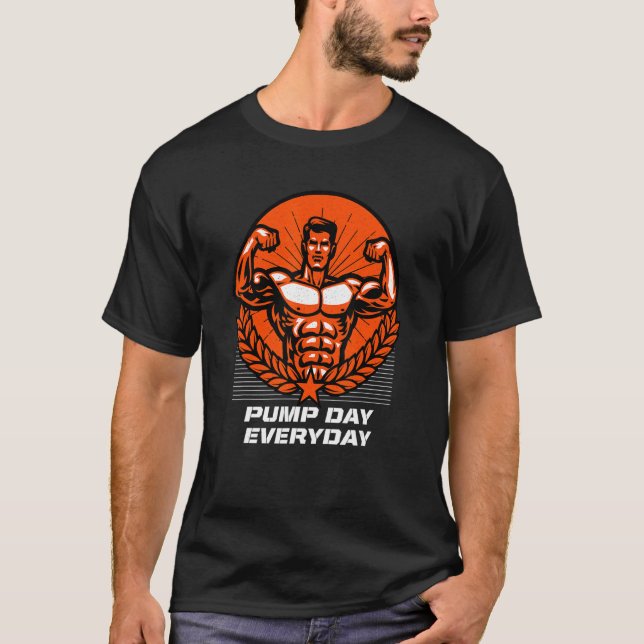Pump Day Everyday Funny Workout Humor Gym Fitness  T-Shirt (Front)