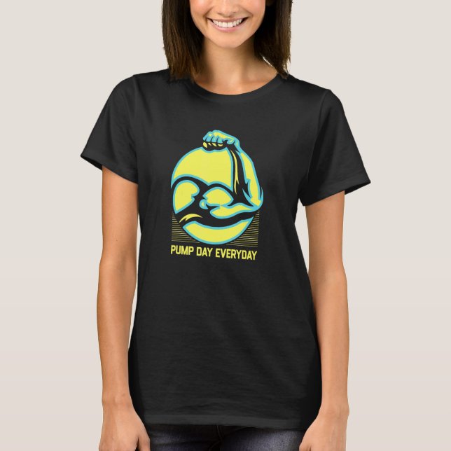 Pump Day Everyday   Workout Humor Gym Fitness Sayi T-Shirt (Front)