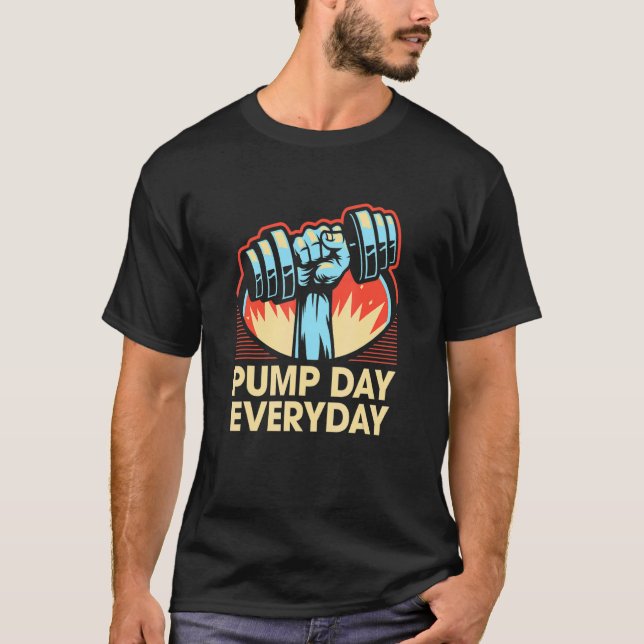 Pump Day Everyday  Workout Humor Gym Fitness Sayin T-Shirt (Front)