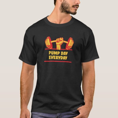Pump Day Everyday  Workout Humor Gym Fitness Sayin T_Shirt