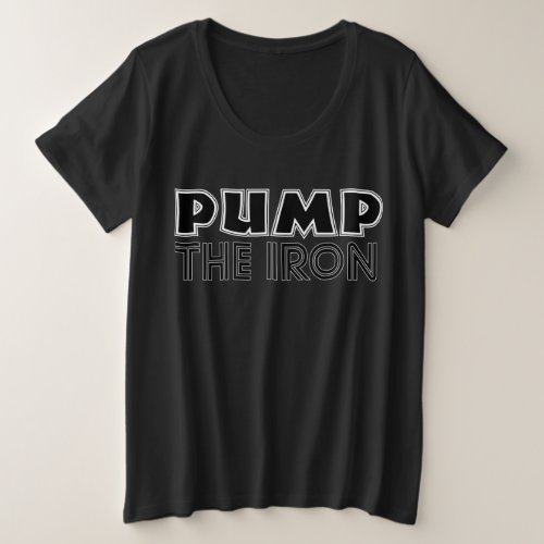 Pump The Iron Pump Cover Gym Workout Plus Size T_Shirt