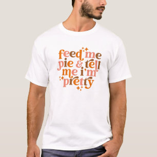 Pumpkin Pie Feed Me Pie Tell Me I'm Pretty Fall Th T-Shirt