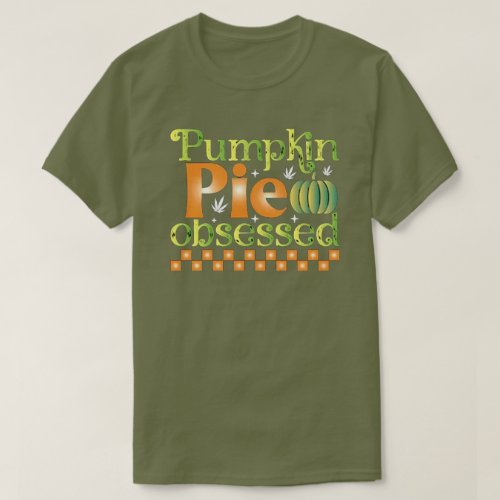 Pumpkin Pie Obsessed Thanksgiving T_Shirt