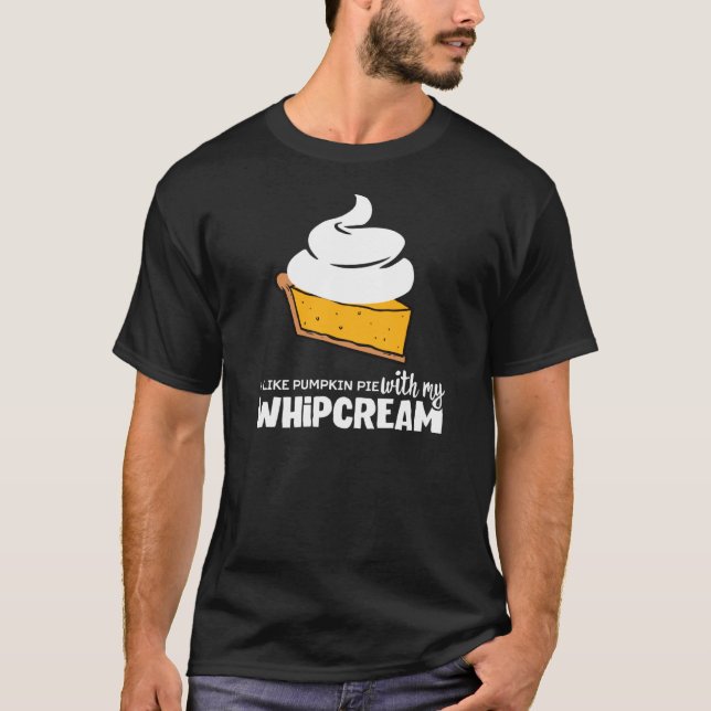 Pumpkin Pie With My Whip Cream Funny T-Shirt (Front)