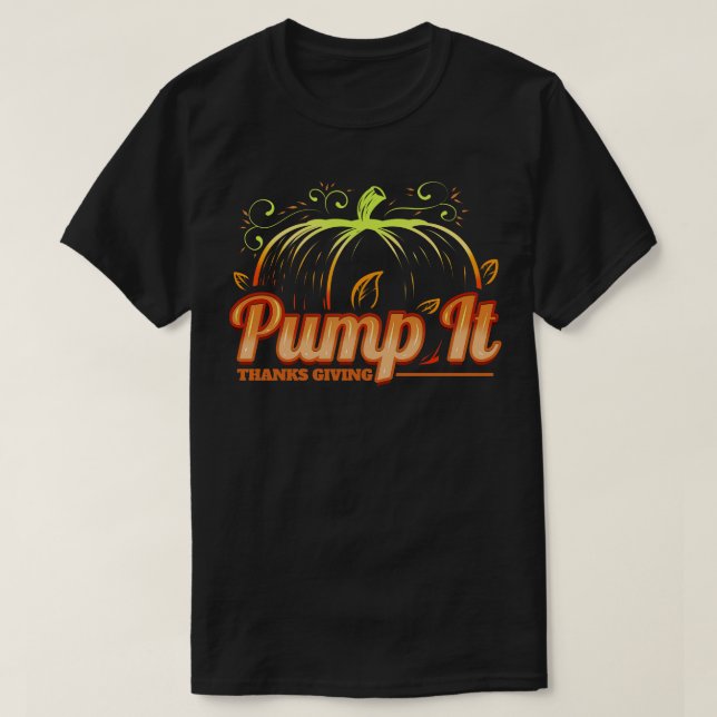 Pumpkin Pump It Thanks Giving Thanksgiving T-Shirt (Design Front)