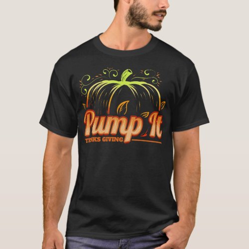 Pumpkin Pump It Thanks Giving Thanksgiving T_Shirt