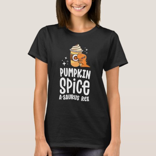 Pumpkin Spice A Saurus Rex Fall Dinosaur Coffee La T_Shirt
