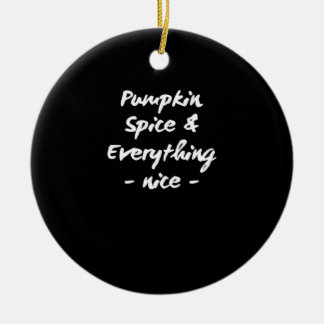 Pumpkin Spice And Everything Is Nice Essential Ceramic Ornament