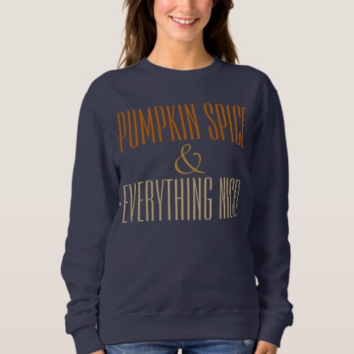 Pumpkin Spice and Everything Nice Cute Fall Autumn Sweatshirt