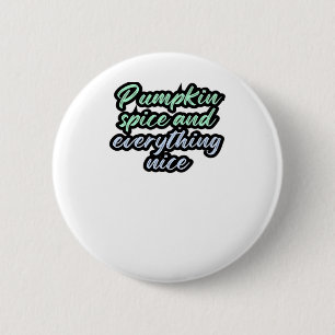 Pumpkin Spice And Everything Nice - Meme Quote For Button