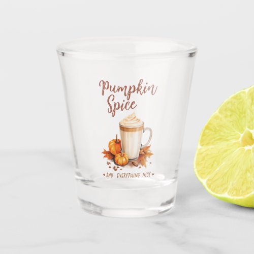 Pumpkin Spice and Everything Nice Shot Glass