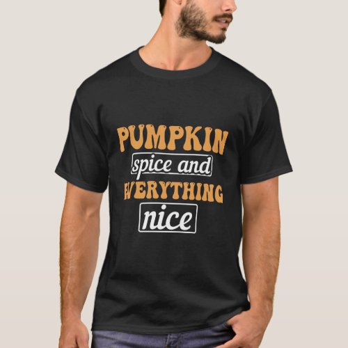 Pumpkin Spice and Everything Nice T_Shirt The Bes T_Shirt