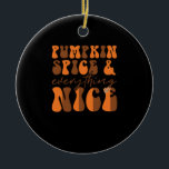 Pumpkin Spice And Everything Nice Thanksgiving Ess Ceramic Ornament<br><div class="desc">This design brings together the warmth of pumpkin spice and the gratitude of Thanksgiving. Ideal for gatherings and gifting.</div>