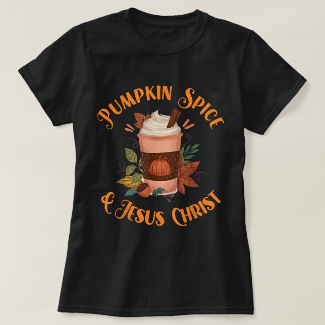 Pumpkin Spice and Jesus Christ Design T-Shirt (Design Front)