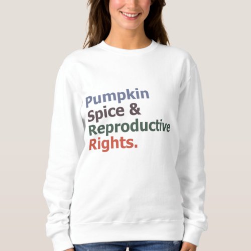 Pumpkin Spice and Reproductive Rights Feminist Pro Sweatshirt