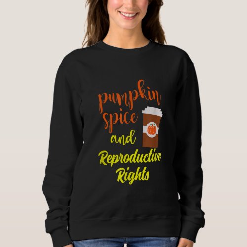 Pumpkin Spice and Reproductive Rights womens pro_ Sweatshirt