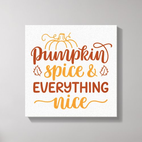 Pumpkin Spice  Everything Nice Canvas Print