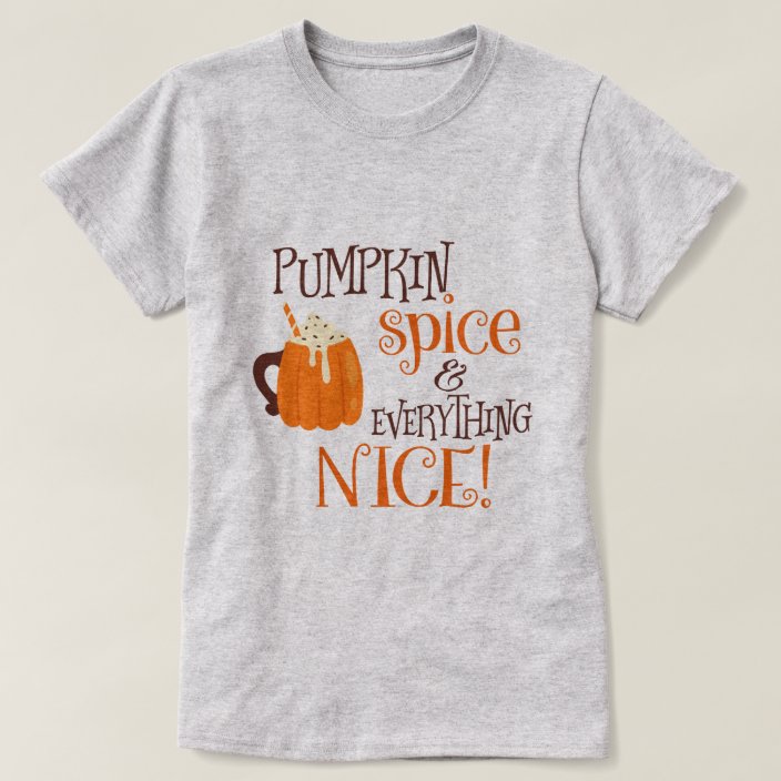 pumpkin spice and everything nice t shirt