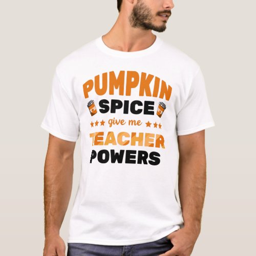 Pumpkin Spice Give Me Teacher Powers T_Shirt