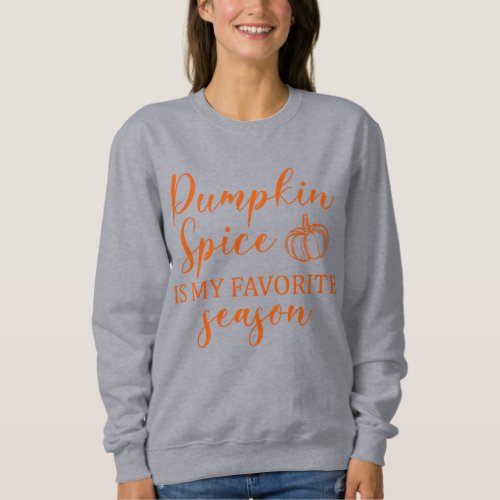 Pumpkin Spice is my favorite season fall Sweatshir Sweatshirt