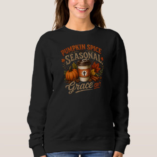 Pumpkin Spice Is Seasonal Grace Isn't Fall Faith Sweatshirt