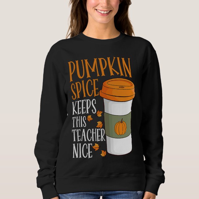 Pumpkin Spice Keeps This Teacher Nice Fall Hallowe Sweatshirt (Front)