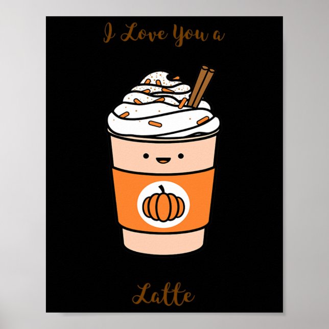 Pumpkin Spice Latte I Love You A Latte  Poster (Front)