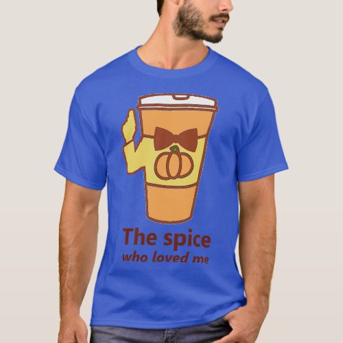 Pumpkin Spice Latte The Spice Who Loved Me T_Shirt
