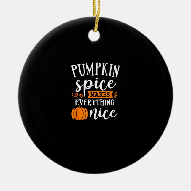 Pumpkin Spice Makes Everything Nice Ceramic Ornament (Front)
