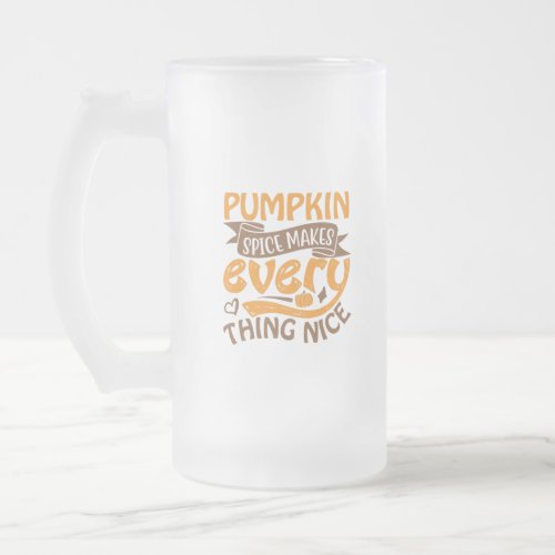 Pumpkin Spice Makes Everything Nice Frosted Glass Beer Mug