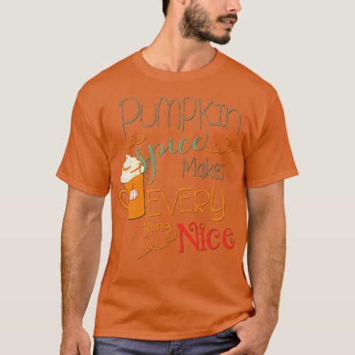 Pumpkin Spice Makes Everything Nice T_Shirt